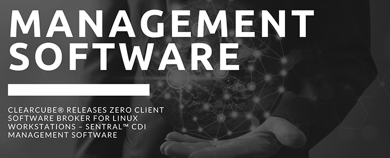 ClearCube® releases Zero Client software broker for Linux Workstations – Sentral™ CDI Management Software