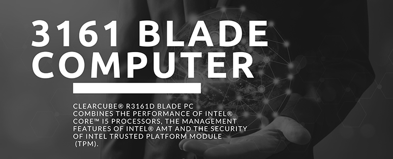 ClearCube® R3161D Blade PC combines the performance of Intel® Core™ i5 processors, the management features of Intel® AMT and the security of Intel Trusted Platform Module (TPM).