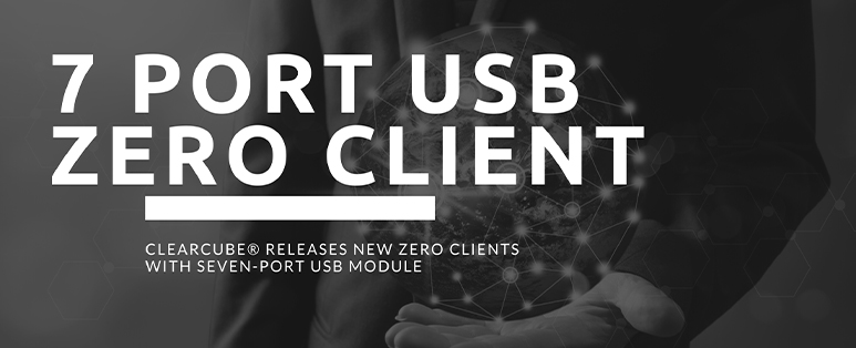 ClearCube® releases new zero clients with seven-port USB module