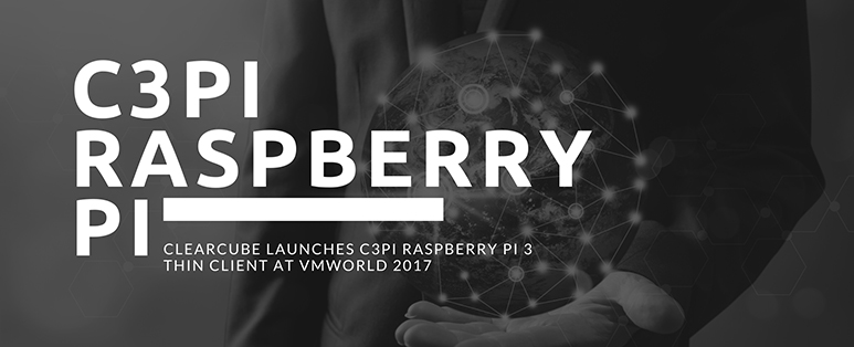 ClearCube Launches C3Pi Raspberry Pi 3 Thin Client with VMware Blast Extreme