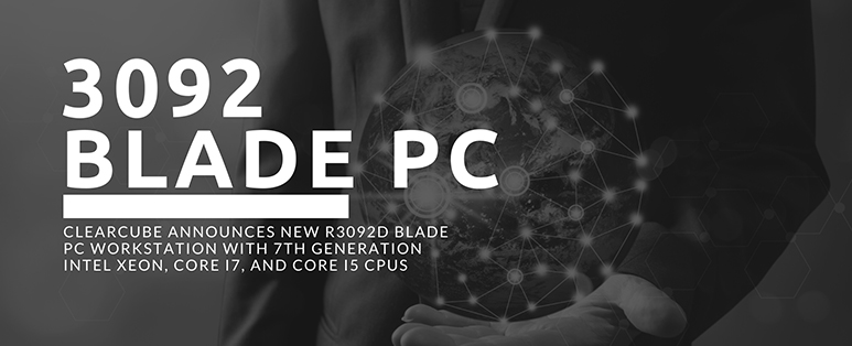 ClearCube Announces New R3092D Blade PC Workstation with 7th Generation Intel Xeon, Core i7, and Core i5 CPUs