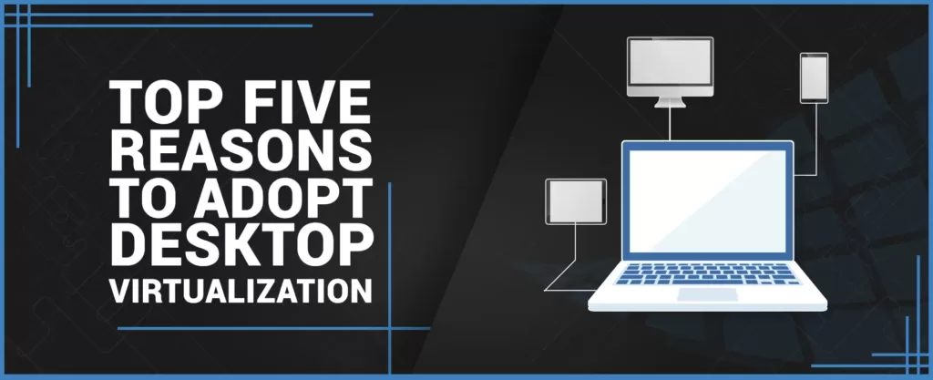 Top Five Reasons To Adopt Virtual Desktop Solutions for Every Size Business