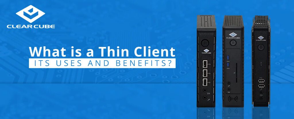 What is a Thin Client, its Uses and Benefits?