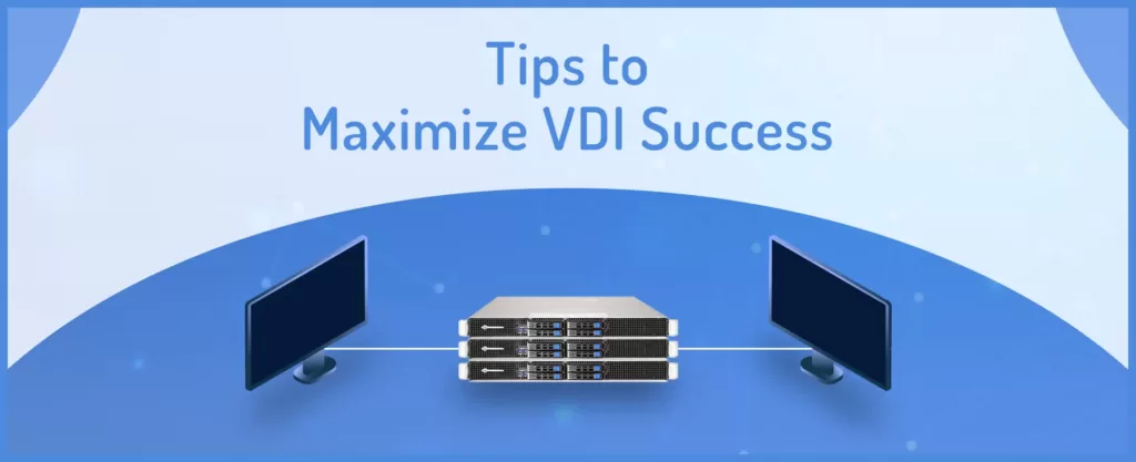 Tips To Maximize VDI Success