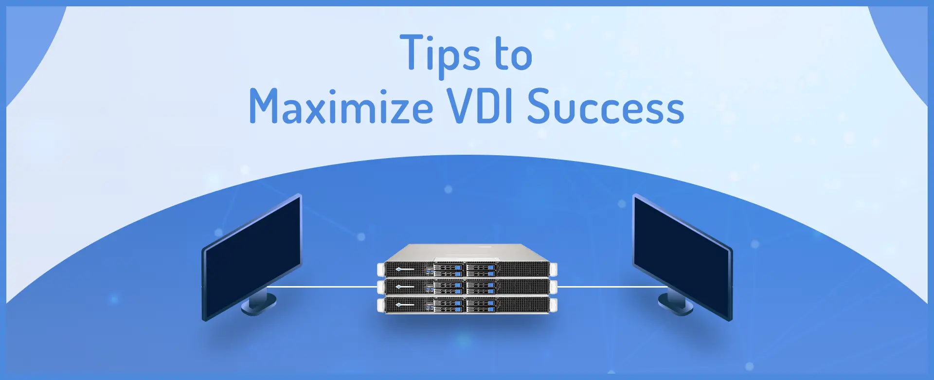 Tips to Maximize VDI Success