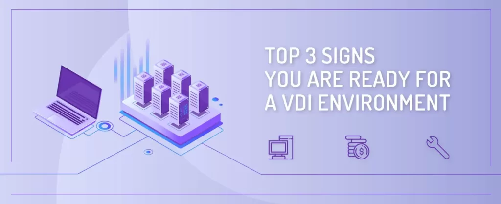 Top 3 Signs you are Ready for a VDI Environment