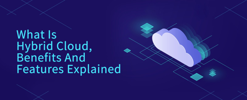What is Hybrid Cloud, benefits and features explained