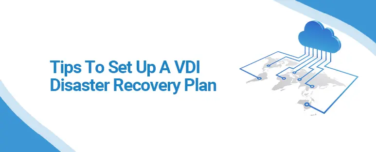 Tips to Set Up a VDI Disaster Recovery Plan