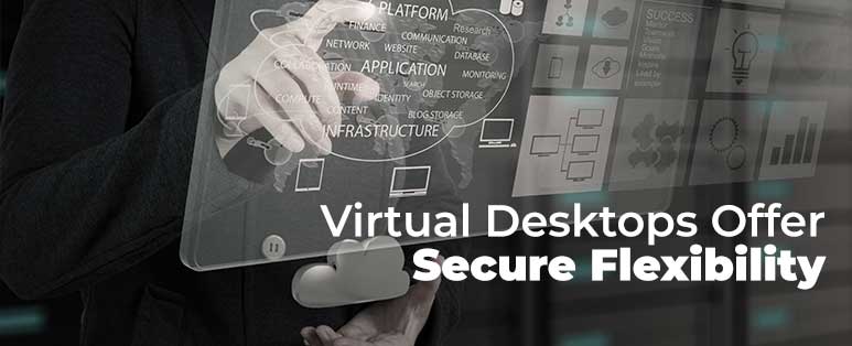 Virtual Desktops Offer Secure Flexibility