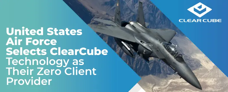 United States Air Force Selects ClearCube Technology as Their Zero Client Provider