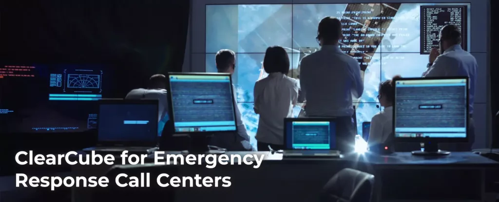 ClearCube for Emergency Response Call Centers