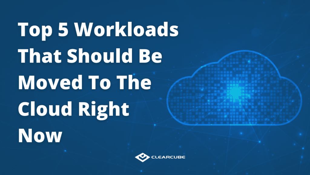 Top 5 Workloads That Should be Moved to the Cloud Right Now