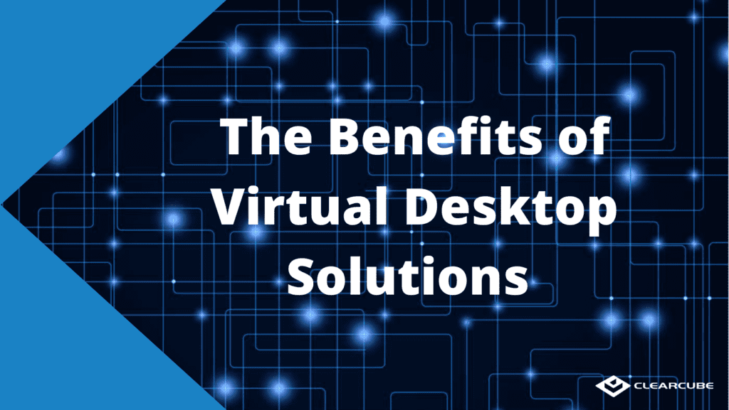 The Benefits of Virtual Desktop Solutions