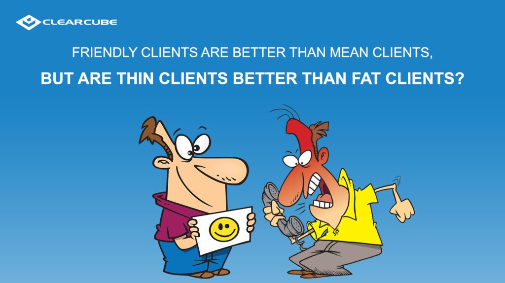Friendly clients are better than mean clients, but are thin clients better than fat clients? – How Do Thin Clients Compare to Zero Clients